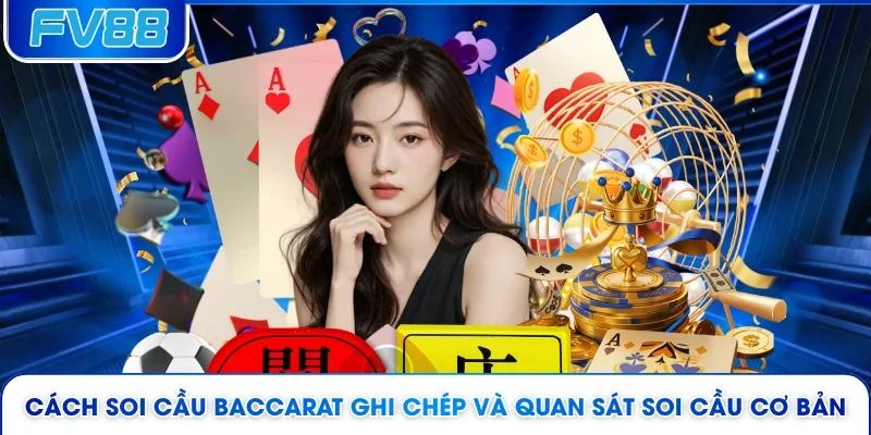 Cách soi cầu Baccarat ghi chép và quan sát soi cầu cơ bản