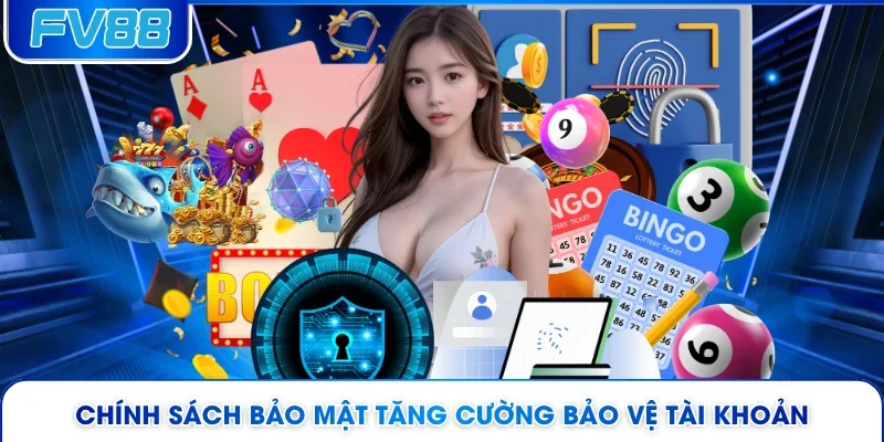Chính sách bảo mật tăng cường bảo vệ tài khoản