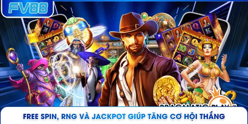 Free spin, RNG và jackpot giúp tăng cơ hội thắng 