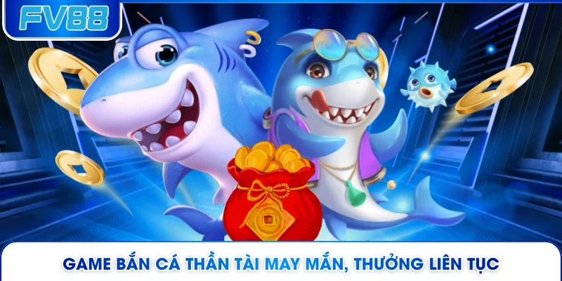 Game bắn cá thần tài may mắn, thưởng liên tục 