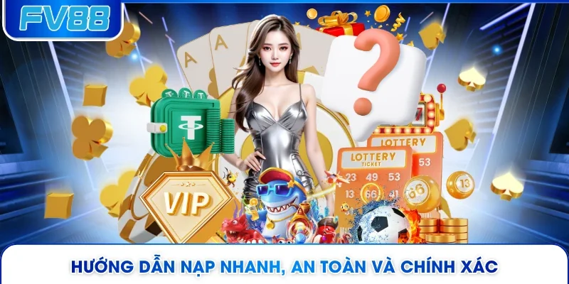 Hướng dẫn nạp nhanh, an toàn và chính xác 