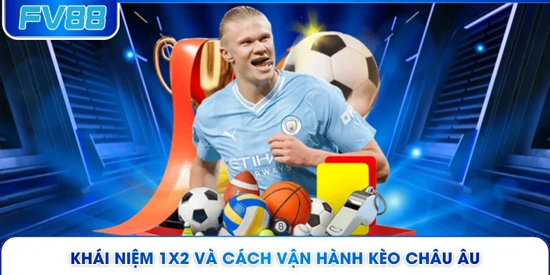 Khái niệm 1X2 và cách vận hành kèo châu Âu 