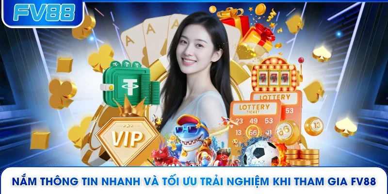 Nắm thông tin nhanh và tối ưu trải nghiệm khi tham gia FV88