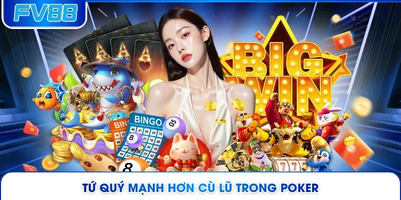 Tứ quý mạnh hơn cù lũ trong Poker 